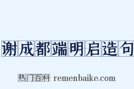 谢成都端明启造句是什么意思的图片